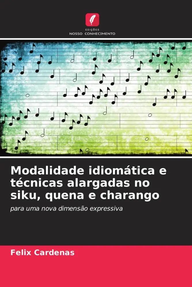 Modalidade idiomática e técnicas alargadas no siku, quena e charango / para uma nova dimensão expressiva / Félix Cárdenas / Taschenbuch / Portugiesisch / 2023 / Edições Nosso Conhecimento - Cárdenas, Félix