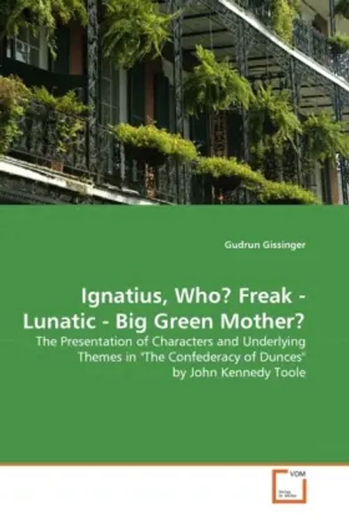 Ignatius, Who? Freak - Lunatic - Big Green Mother? / The Presentation of Characters and Underlying Themes in 