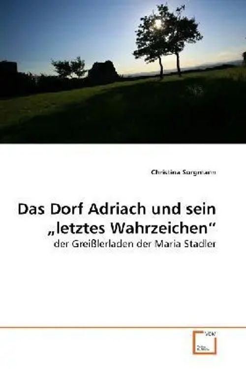 Das Dorf Adriach und sein letztes Wahrzeichen / der Greißlerladen der Maria Stadler / Christina Sorgmann / Taschenbuch / Deutsch / VDM Verlag Dr. Müller / EAN 9783639281453 - Sorgmann, Christina