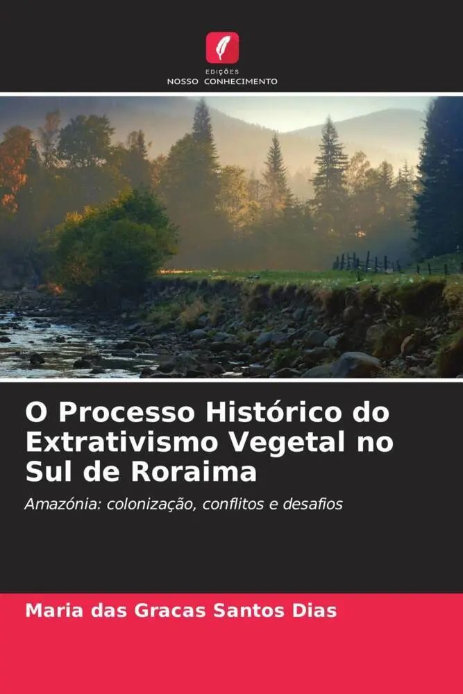 O Processo Histórico do Extrativismo Vegetal no Sul de Roraima / Amazónia: colonização, conflitos e desafios / Maria Das Graças Santos Dias / Taschenbuch / Portugiesisch / 2023 / EAN 9786206333555 - Santos Dias, Maria Das Graças