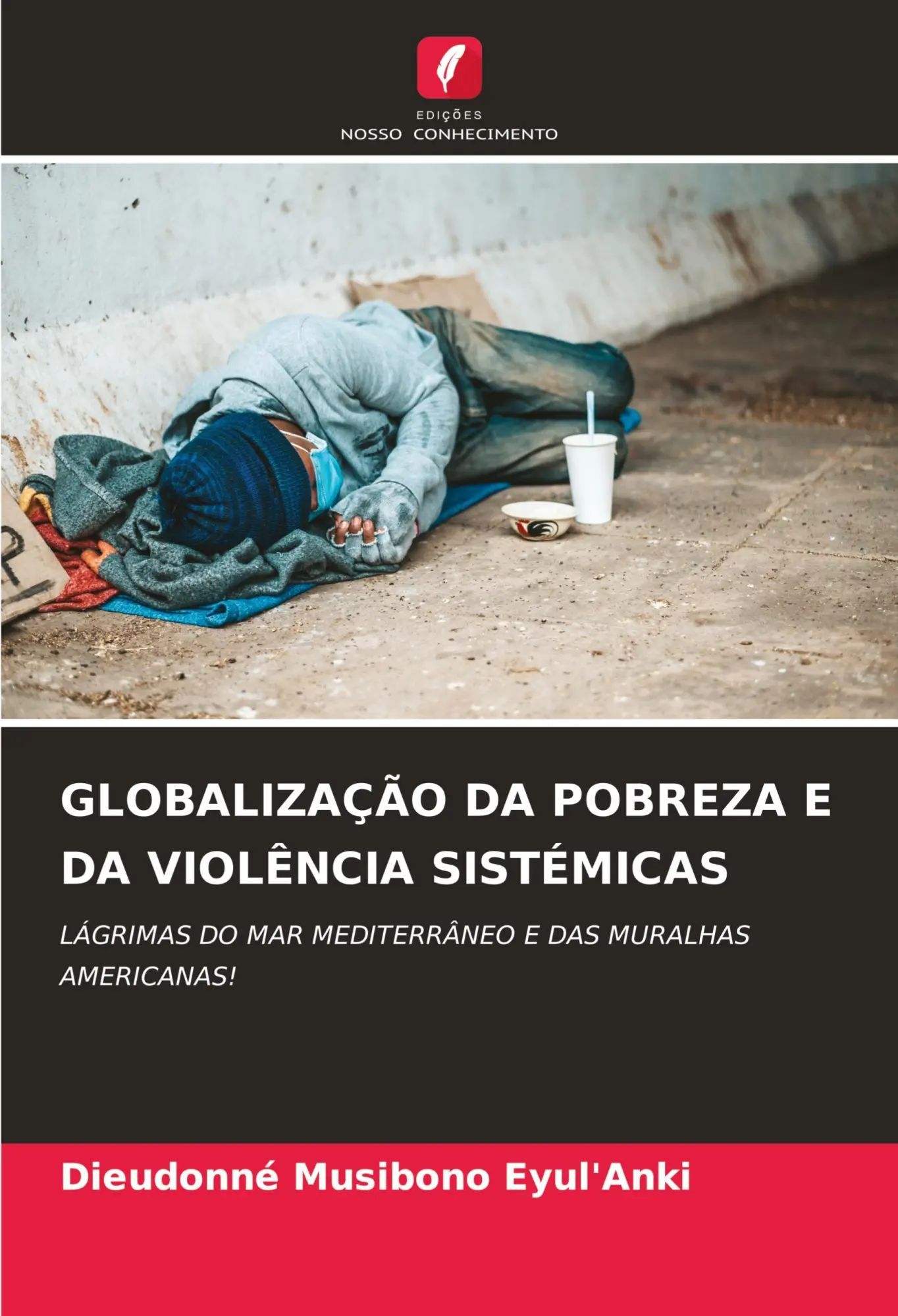GLOBALIZAÇÃO DA POBREZA E DA VIOLÊNCIA SISTÉMICAS / LÁGRIMAS DO MAR MEDITERRÂNEO E DAS MURALHAS AMERICANAS! / Dieudonné Musibono Eyul'Anki / Taschenbuch / Portugiesisch / 2023 / EAN 9786206637455 - Musibono Eyul'Anki, Dieudonné