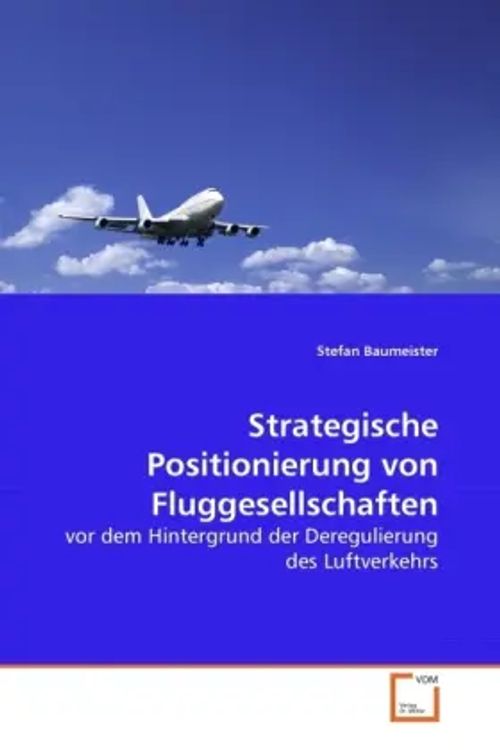 Strategische Positionierung von Fluggesellschaften / vor dem Hintergrund der Deregulierung des Luftverkehrs / Stefan Baumeister / Taschenbuch / Deutsch / VDM Verlag Dr. Müller / EAN 9783639273557 - Baumeister, Stefan