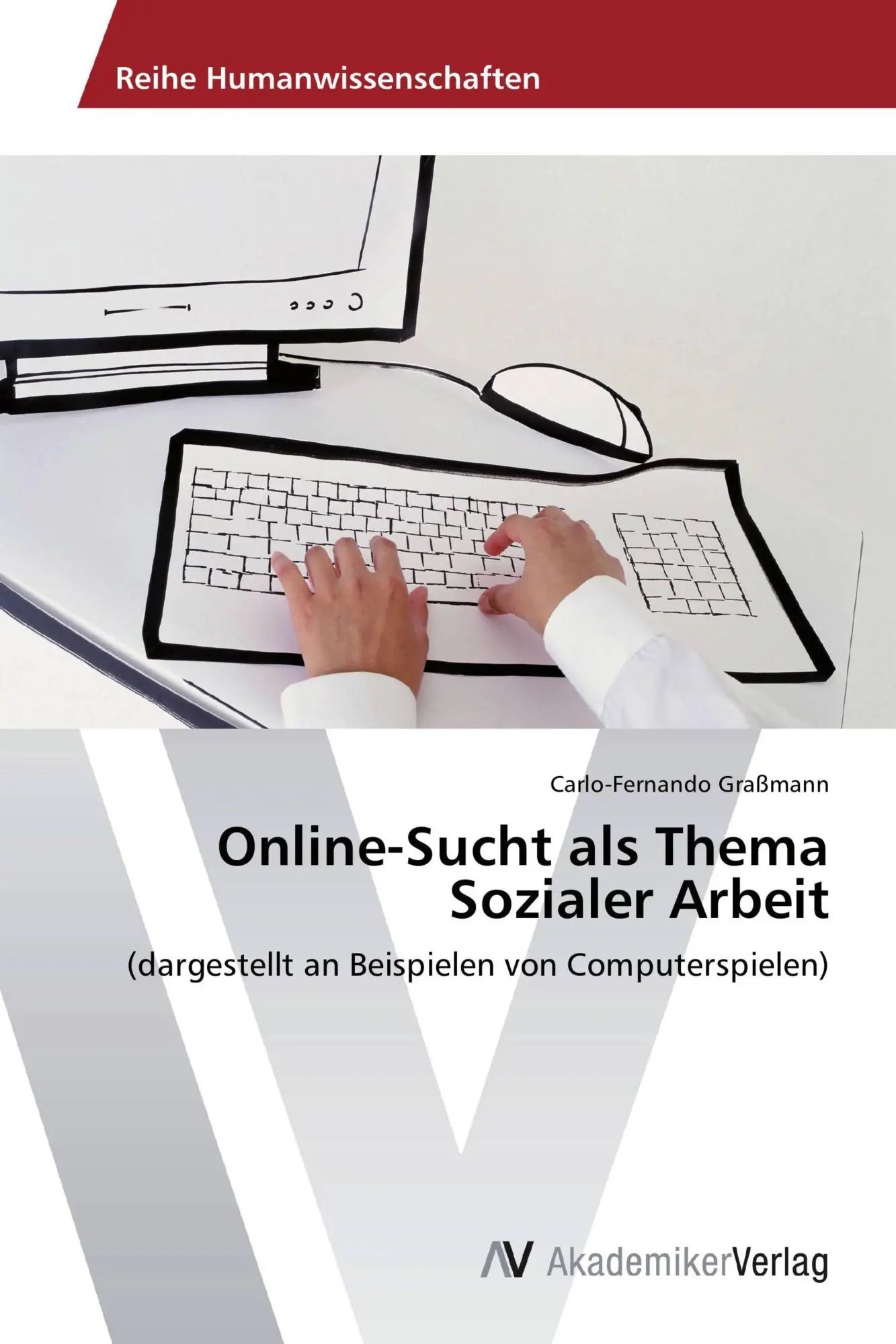 Online-Sucht als Thema Sozialer Arbeit / (dargestellt an Beispielen von Computerspielen) / Carlo-Fernando Graßmann / Taschenbuch / Paperback / 76 S. / Deutsch / 2012 / AV Akademikerverlag - Graßmann, Carlo-Fernando