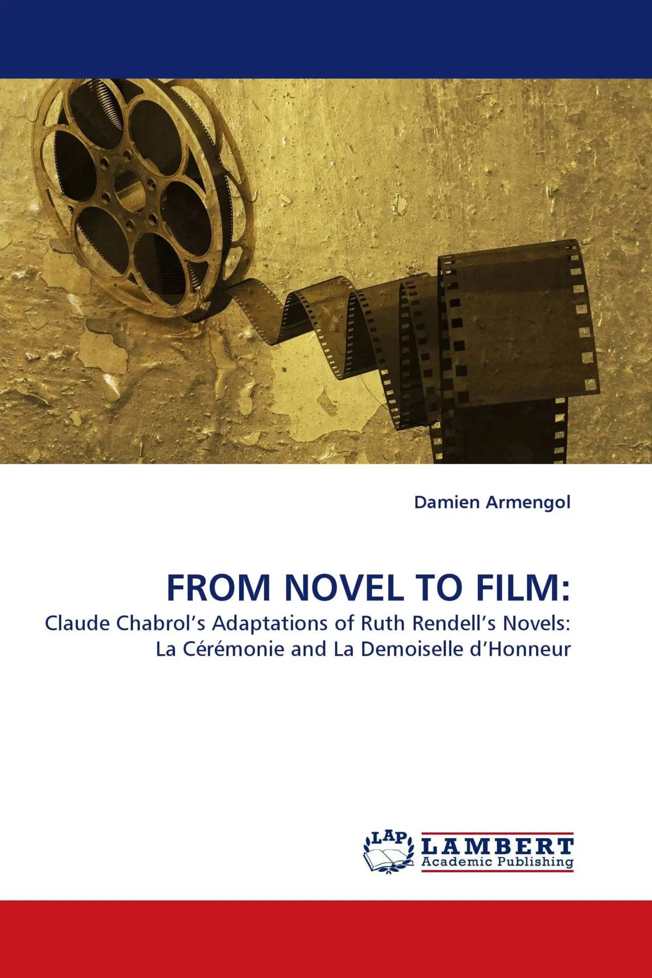 FROM NOVEL TO FILM: / Claude Chabrol's Adaptations of Ruth Rendell's Novels: La Cérémonie and La Demoiselle d'Honneur / Damien Armengol / Taschenbuch / 168 S. / Englisch / 2010 / EAN 9783838379357 - Armengol, Damien