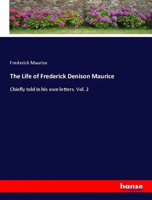 The Life of Frederick Denison Maurice / Chiefly told in his own letters. Vol. 2 / Frederick Maurice / Taschenbuch / Englisch / 2023 / hansebooks / EAN 9783348095358 - Maurice, Frederick