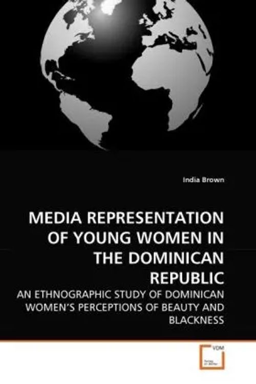 MEDIA REPRESENTATION OF YOUNG WOMEN IN THE DOMINICAN REPUBLIC / AN ETHNOGRAPHIC STUDY OF DOMINICAN WOMEN'S PERCEPTIONS OF BEAUTY AND BLACKNESS / India Brown / Taschenbuch / Englisch - Brown, India