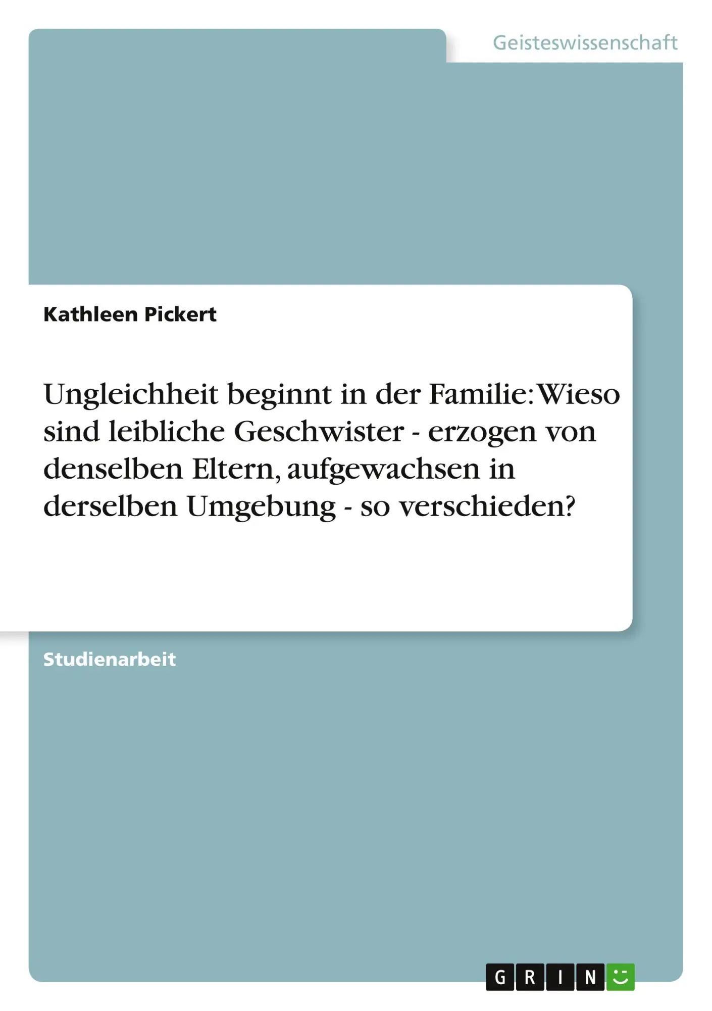 Ungleichheit beginnt in der Familie: Wieso sind leibliche Geschwister - erzogen von denselben Eltern, aufgewachsen in derselben Umgebung - so verschieden? / Kathleen Pickert / Taschenbuch / 24 S. - Pickert, Kathleen