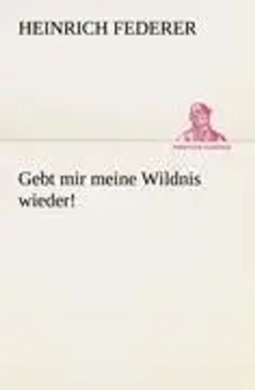Gebt mir meine Wildnis wieder! / Heinrich Federer / Taschenbuch / 68 S. / Deutsch / 2012 / TREDITION CLASSICS / EAN 9783842404663 - Federer, Heinrich