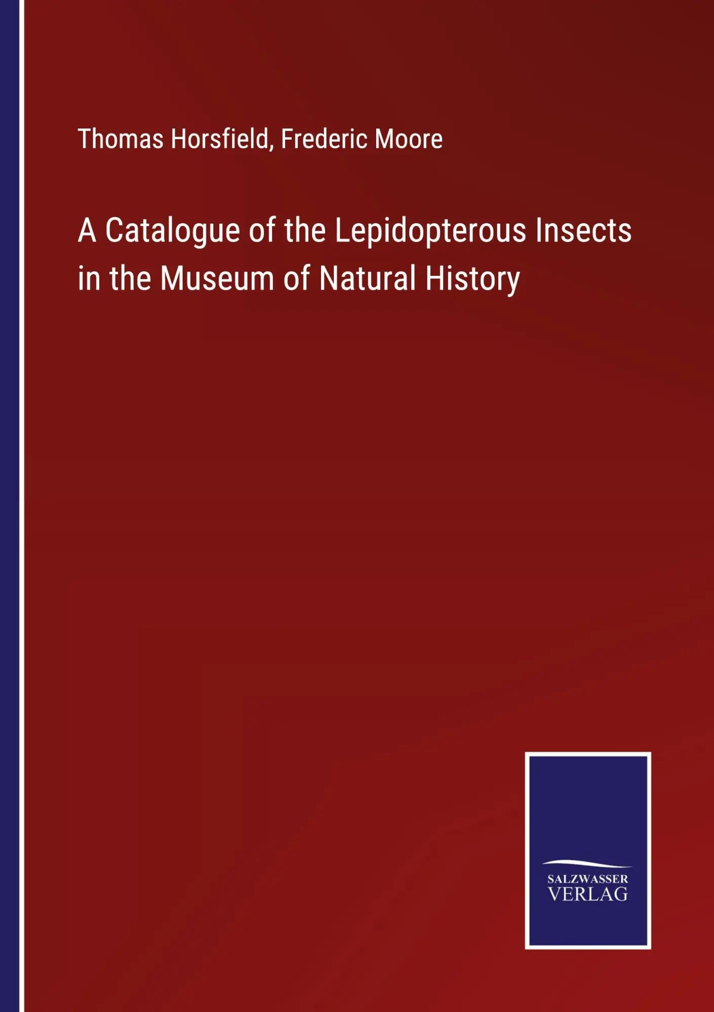 A Catalogue of the Lepidopterous Insects in the Museum of Natural History / Thomas Horsfield (u. a.) / Taschenbuch / Paperback / Kartoniert Broschiert / Englisch / 2022 / Outlook / EAN 9783375120764 - Horsfield, Thomas
