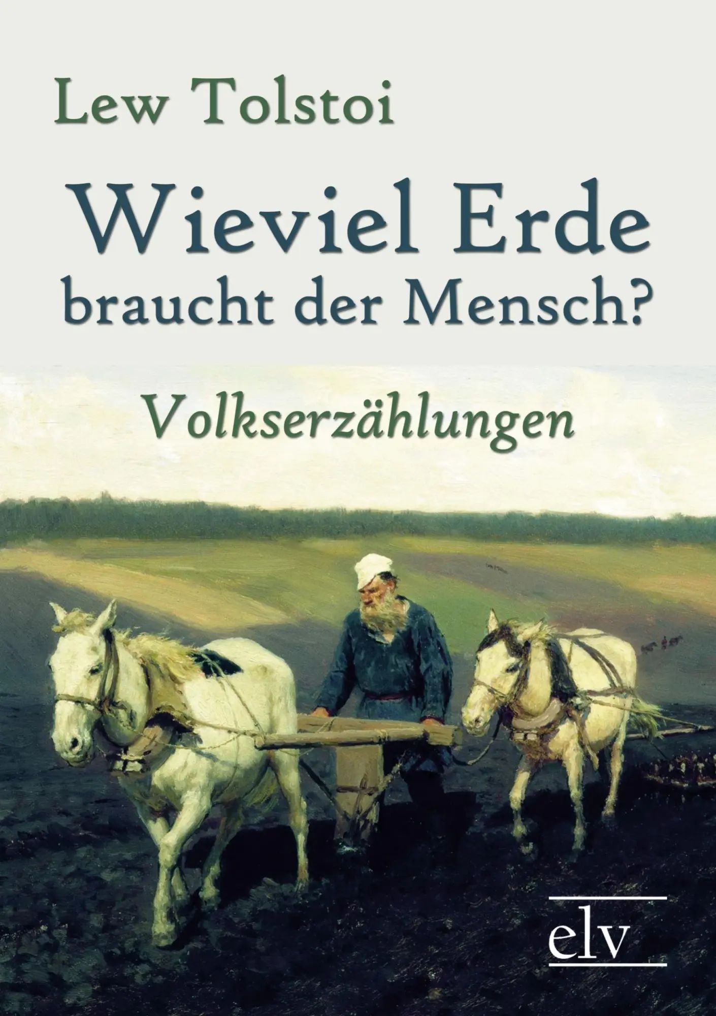 Wieviel Erde braucht der Mensch? / Volkserzählungen / Lew Nikolajewitsch Tolstoi / Taschenbuch / 260 S. / Deutsch / 2021 / Europäischer Literaturverlag / EAN 9783862671465 - Tolstoi, Lew Nikolajewitsch