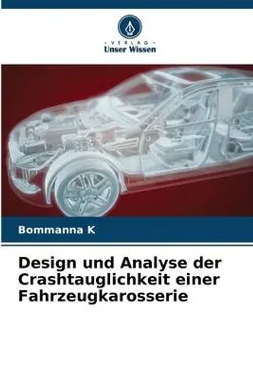 Design und Analyse der Crashtauglichkeit einer Fahrzeugkarosserie / Bommanna K / Taschenbuch / 68 S. / Deutsch / 2022 / Verlag Unser Wissen / EAN 9786205276365 - K, Bommanna