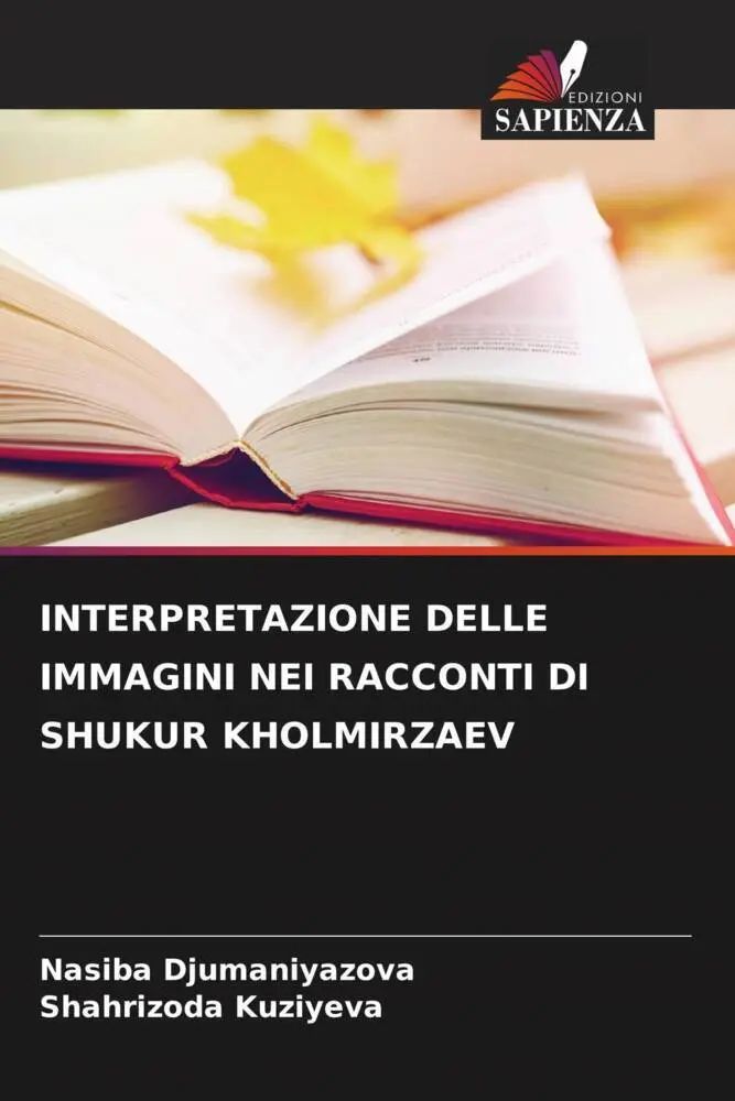 INTERPRETAZIONE DELLE IMMAGINI NEI RACCONTI DI SHUKUR KHOLMIRZAEV / Nasiba Djumaniyazova (u. a.) / Taschenbuch / Italienisch / 2022 / Edizioni Sapienza / EAN 9786204931166 - Djumaniyazova, Nasiba