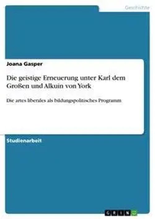 Die geistige Erneuerung unter Karl dem Großen und Alkuin von York / Die artes liberales als bildungspolitisches Programm / Joana Gasper / Taschenbuch / 24 S. / Deutsch / 2012 / GRIN Verlag - Gasper, Joana