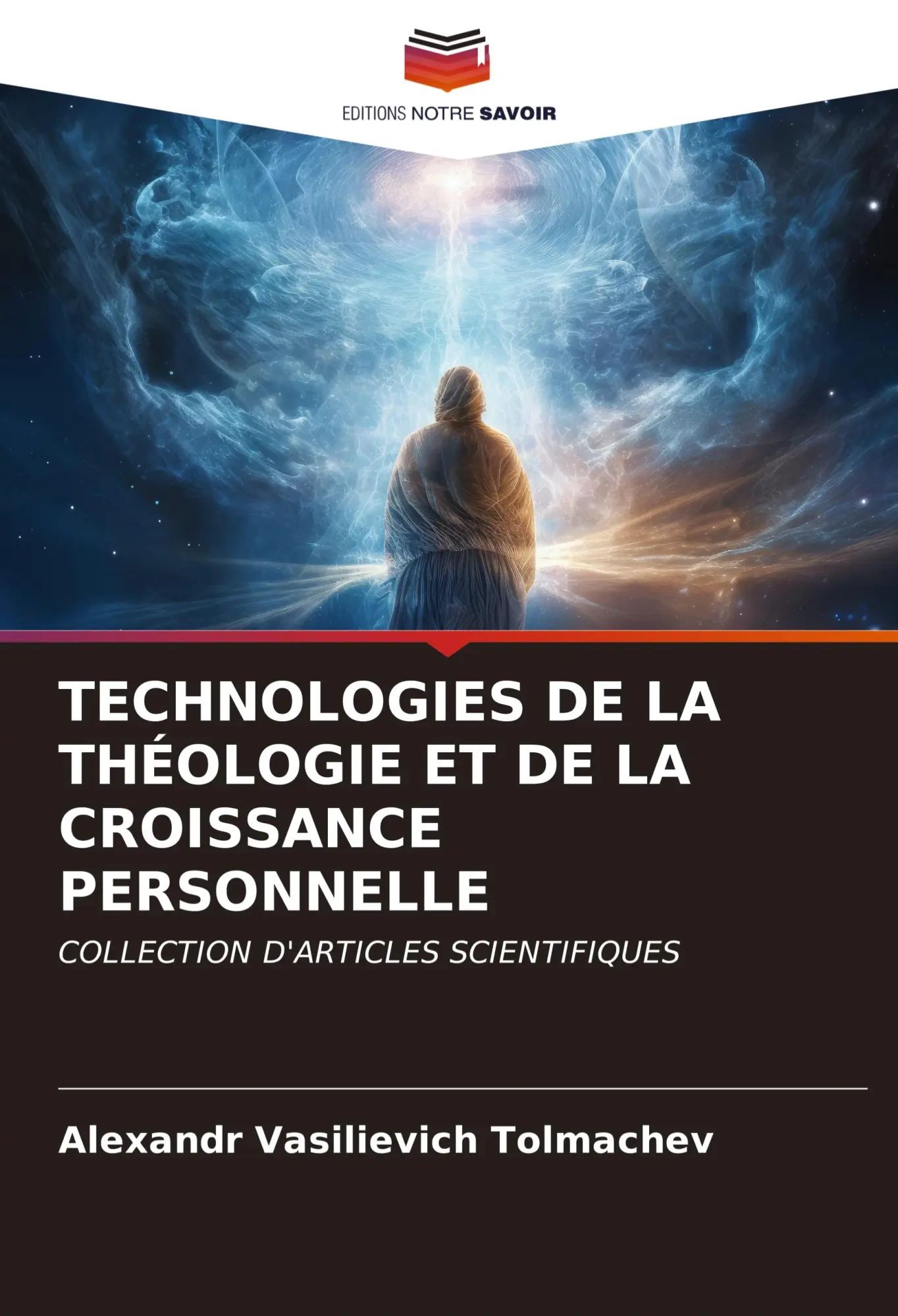 TECHNOLOGIES DE LA THÉOLOGIE ET DE LA CROISSANCE PERSONNELLE / COLLECTION D'ARTICLES SCIENTIFIQUES / Alexandr Vasilievich Tolmachev / Taschenbuch / Französisch / 2023 / Editions Notre Savoir - Tolmachev, Alexandr Vasilievich
