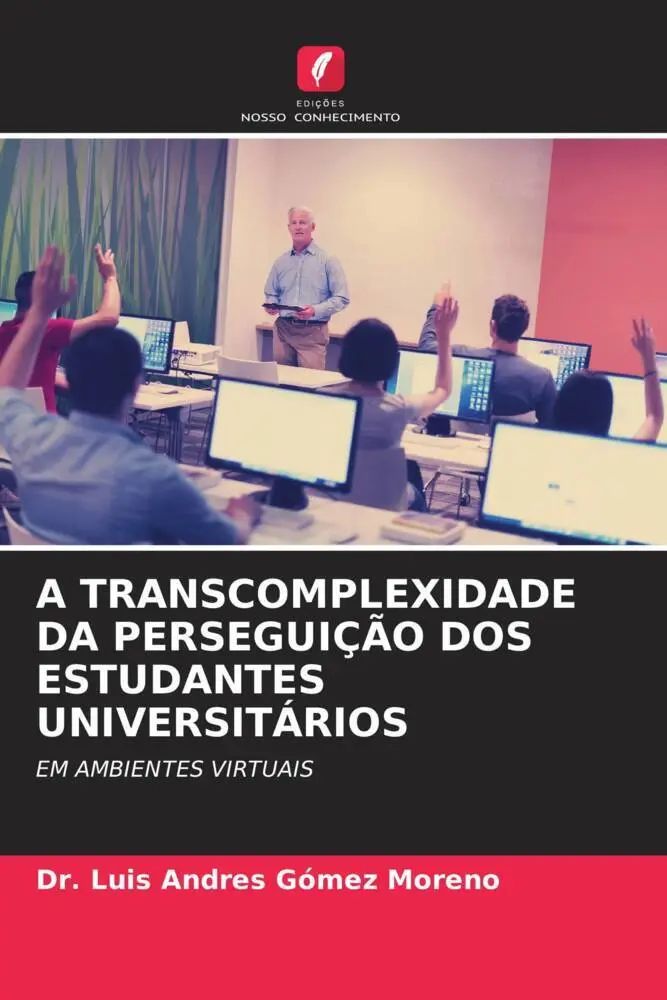 A TRANSCOMPLEXIDADE DA PERSEGUIÇÃO DOS ESTUDANTES UNIVERSITÁRIOS / EM AMBIENTES VIRTUAIS / Luis Andres Gómez Moreno / Taschenbuch / Portugiesisch / 2022 / Edições Nosso Conhecimento - Gómez Moreno, Luis Andres