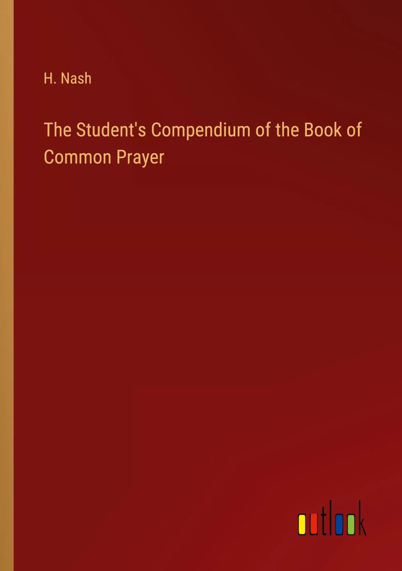 The Student's Compendium of the Book of Common Prayer / H. Nash / Taschenbuch / Kartoniert Broschiert / Englisch / 2022 / Outlook Verlag / EAN 9783368140069 - Nash, H.