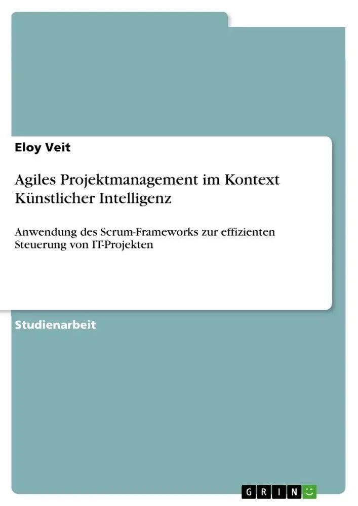 Agiles Projektmanagement im Kontext Künstlicher Intelligenz / Anwendung des Scrum-Frameworks zur effizienten Steuerung von IT-Projekten / Eloy Veit / Taschenbuch / 52 S. / Deutsch / 2024 / GRIN Verlag - Veit, Eloy
