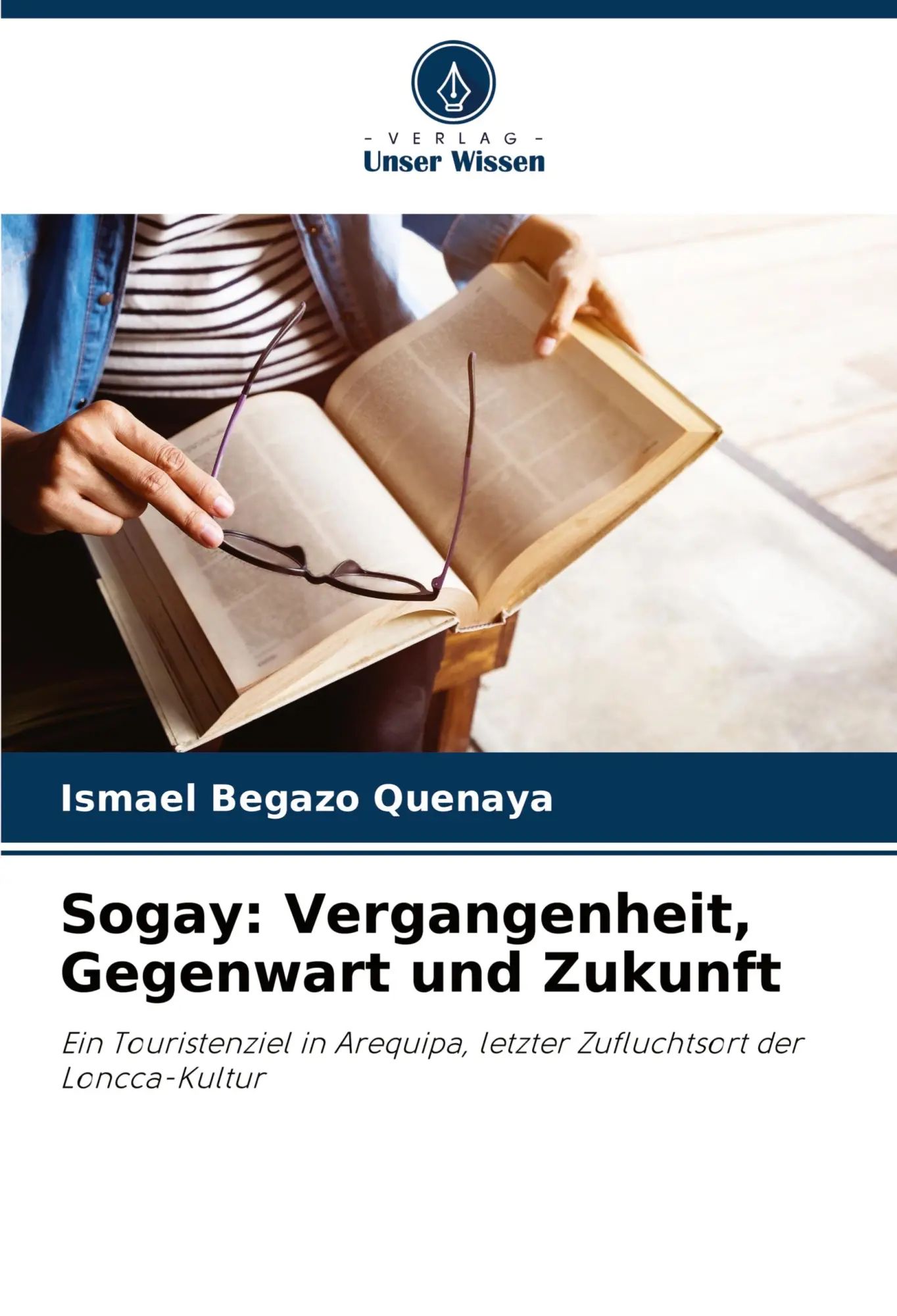 Sogay: Vergangenheit, Gegenwart und Zukunft / Ein Touristenziel in Arequipa, letzter Zufluchtsort der Loncca-Kultur / Ismael Begazo Quenaya / Taschenbuch / 60 S. / Deutsch / 2023 / Verlag Unser Wissen - Begazo Quenaya, Ismael