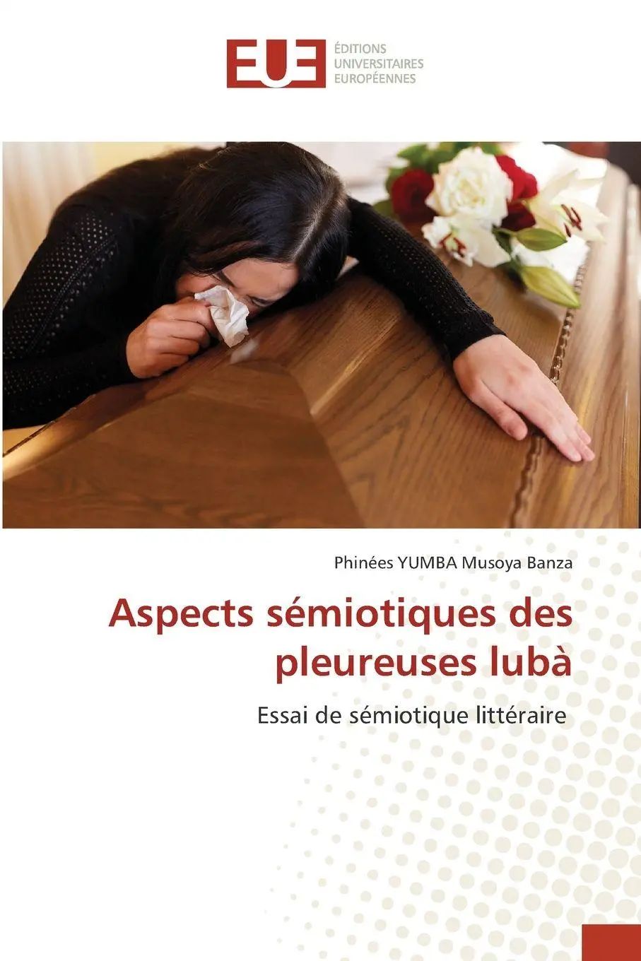 Aspects sémiotiques des pleureuses lubà / Essai de sémiotique littéraire / Phinées Yumba Musoya Banza / Taschenbuch / Französisch / 2025 / Éditions universitaires européennes / EAN 9786202427869 - Yumba Musoya Banza, Phinées