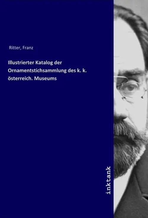 Illustrierter Katalog der Ornamentstichsammlung des k. k. österreich. Museums / Franz Ritter / Taschenbuch / Deutsch / Inktank-Publishing / EAN 9783747762172 - Ritter, Franz
