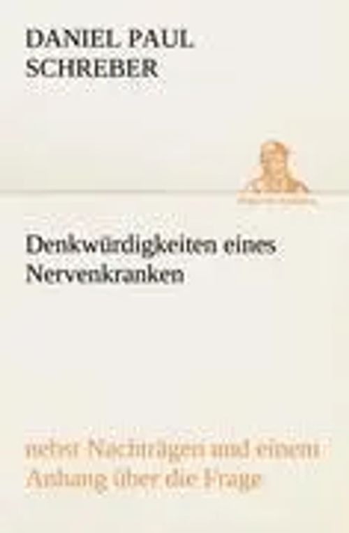 Denkwürdigkeiten eines Nervenkranken / nebst Nachträgen und einem Anhang über die Frage / Daniel Paul Schreber / Taschenbuch / 468 S. / Deutsch / 2012 / TREDITION CLASSICS / EAN 9783842421073 - Schreber, Daniel Paul