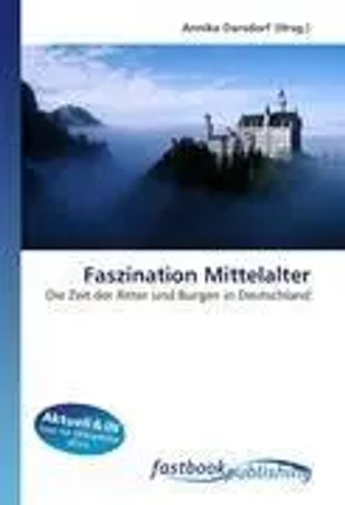 Faszination Mittelalter / Die Zeit der Ritter und Burgen in Deutschland / Annika Darsdorf / Taschenbuch / Deutsch / FastBook Publishing / EAN 9786130108373 - Darsdorf, Annika