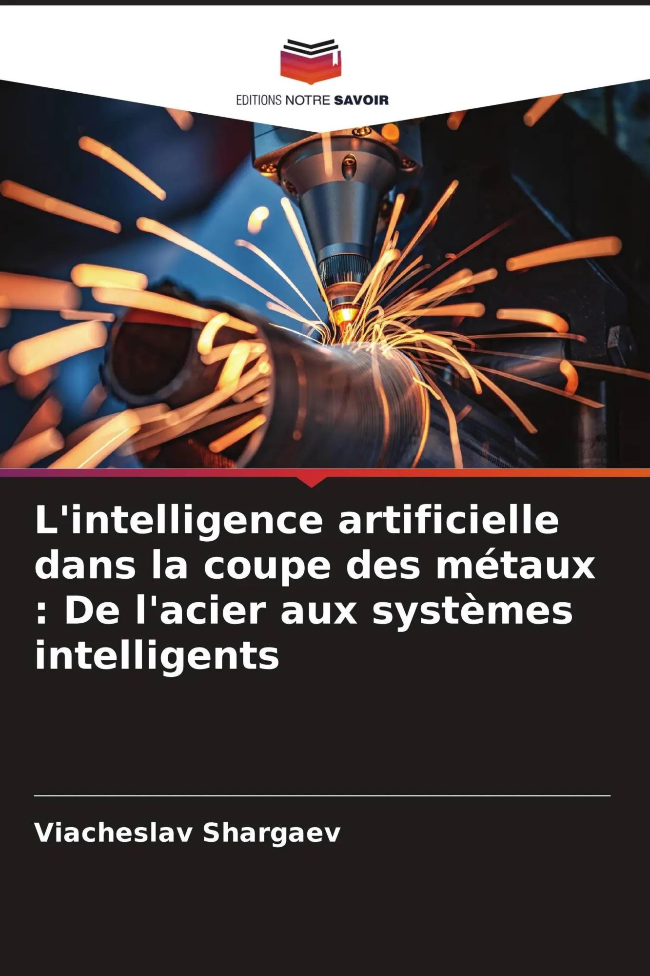 L'intelligence artificielle dans la coupe des métaux : De l'acier aux systèmes intelligents / Viacheslav Shargaev / Taschenbuch / Französisch / 2026 / Editions Notre Savoir / EAN 9786209528873 - Shargaev, Viacheslav