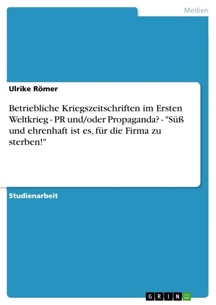 Betriebliche Kriegszeitschriften im Ersten Weltkrieg - PR und oder Propaganda? - 
