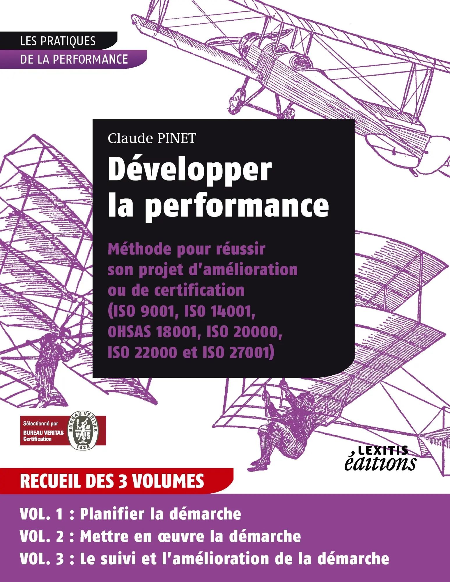 Développer la performance Méthode pour réussir son projet d'amélioration ou de certification (ISO 9001, IS0 14001, 0HSAS 18001, ISO 20000, ISO 22000 et ISO 27001) RECUEIL 3 VOLUMES / Claude Pinet - Pinet, Claude