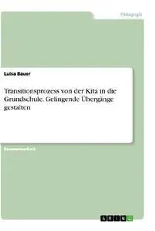 Transitionsprozess von der Kita in die Grundschule. Gelingende Übergänge gestalten / Luisa Bauer / Taschenbuch / 84 S. / Deutsch / 2021 / GRIN Verlag / EAN 9783346370679 - Bauer, Luisa