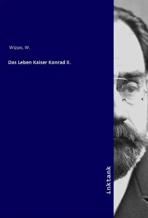 Das Leben Kaiser Konrad II. / Nebst Auszügen aus den Jahrbüchern von Sankt Gallen und der schwäbischen Weltkronik / Wilhelm Wattenbach Wippo / Taschenbuch / Deutsch / Inktank-Publishing - Wippo, Wilhelm Wattenbach