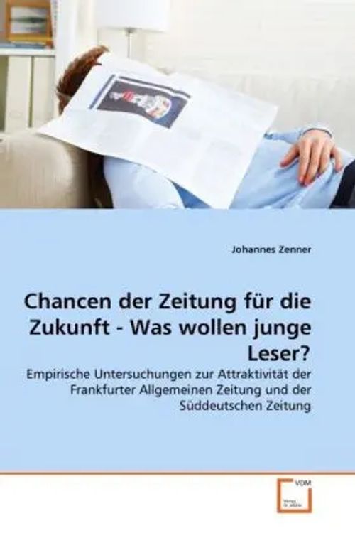 Chancen der Zeitung für die Zukunft - Was wollen junge Leser? / Empirische Untersuchungen zur Attraktivität der Frankfurter Allgemeinen Zeitung und der Süddeutschen Zeitung / Johannes Zenner / Buch - Zenner, Johannes