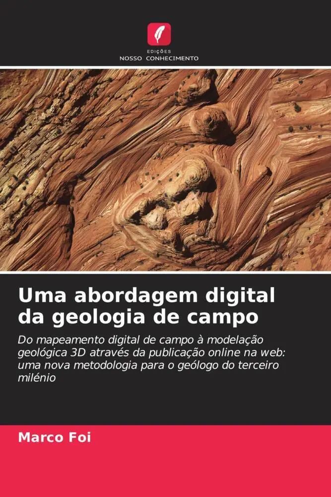 Uma abordagem digital da geologia de campo / Do mapeamento digital de campo à modelação geológica 3D através da publicação online na web: uma nova metodologia para o geólogo do terceiro milénio / Foi - Foi, Marco