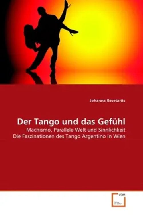 Der Tango und das Gefühl / Machismo, Parallele Welt und Sinnlichkeit Die Faszinationen des Tango Argentino in Wien / Johanna Resetarits / Taschenbuch / Deutsch / VDM Verlag Dr. Müller - Resetarits, Johanna