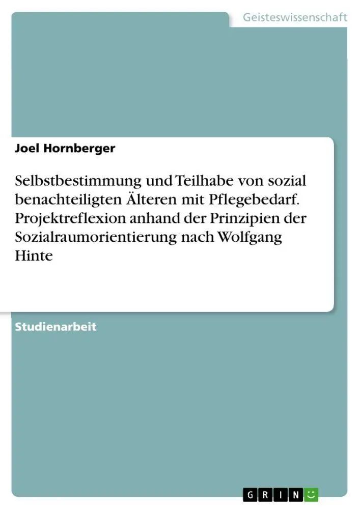Selbstbestimmung und Teilhabe von sozial benachteiligten Älteren mit Pflegebedarf. Projektreflexion anhand der Prinzipien der Sozialraumorientierung nach Wolfgang Hinte / Joel Hornberger / Taschenbuch - Hornberger, Joel