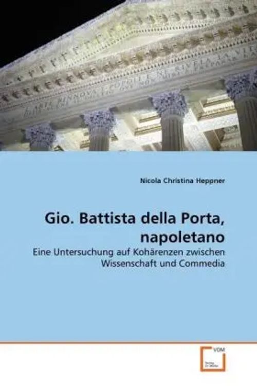 Gio. Battista della Porta, napoletano / Eine Untersuchung auf Kohärenzen zwischen Wissenschaft und Commedia / Nicola Christina Heppner / Taschenbuch / Deutsch / VDM Verlag Dr. Müller - Heppner, Nicola Christina