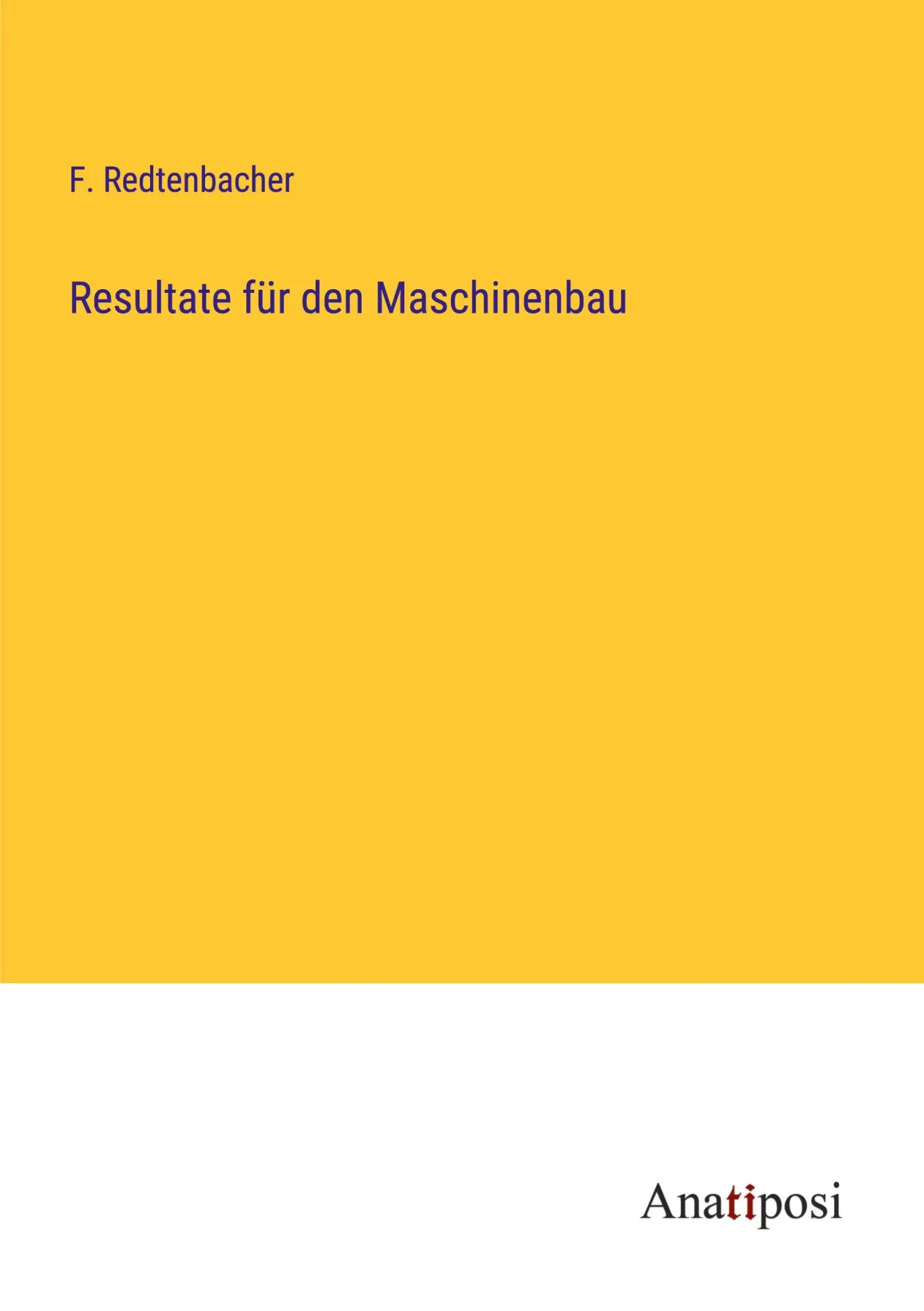 Resultate für den Maschinenbau / F. Redtenbacher / Taschenbuch / 520 S. / Deutsch / 2023 / Anatiposi Verlag / EAN 9783382014087 - Redtenbacher, F.
