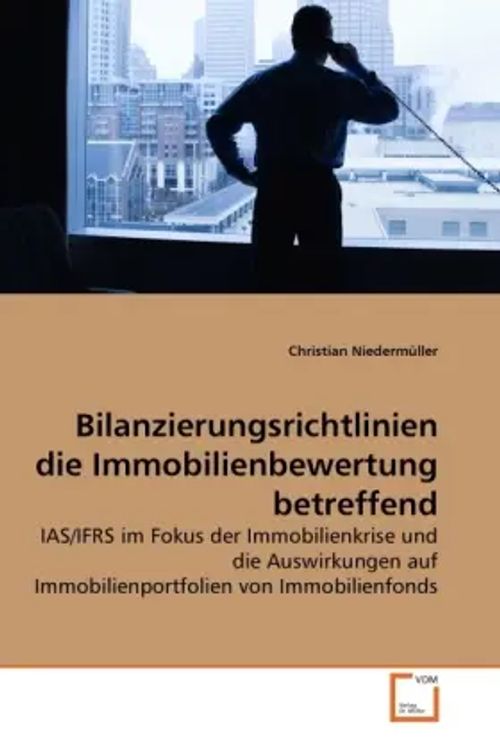 Bilanzierungsrichtlinien die Immobilienbewertung betreffend / IAS IFRS im Fokus der Immobilienkrise und die Auswirkungen auf Immobilienportfolien von Immobilienfonds / Christian Niedermüller / Buch - Niedermüller, Christian