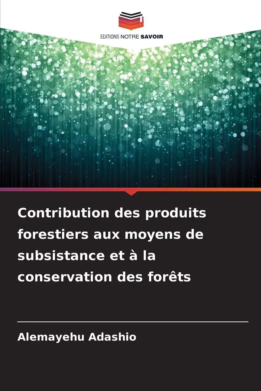 Contribution des produits forestiers aux moyens de subsistance et à la conservation des forêts / Alemayehu Adashio / Taschenbuch / Französisch / 2026 / Editions Notre Savoir / EAN 9786209913389 - Adashio, Alemayehu