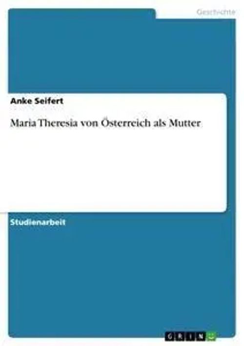 Maria Theresia von Österreich als Mutter / Anke Seifert / Taschenbuch / 36 S. / Deutsch / 2007 / GRIN Verlag / EAN 9783638736589 - Seifert, Anke