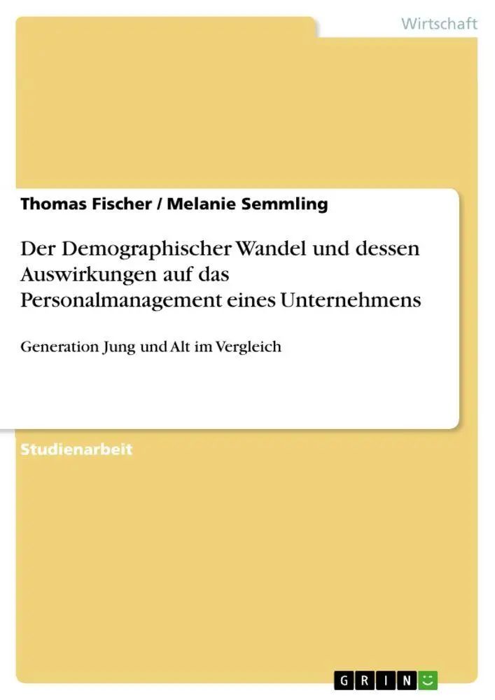 Der Demographischer Wandel und dessen Auswirkungen auf das Personalmanagement eines Unternehmens / Generation Jung und Alt im Vergleich / Thomas Fischer (u. a.) / Taschenbuch / 68 S. / Deutsch / 2010 - Fischer, Thomas