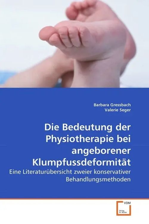 Die Bedeutung der Physiotherapie bei angeborener Klumpfussdeformität / Eine Literaturübersicht zweier konservativer Behandlungsmethoden / Barbara Gressbach (u. a.) / Taschenbuch / Deutsch - Gressbach, Barbara
