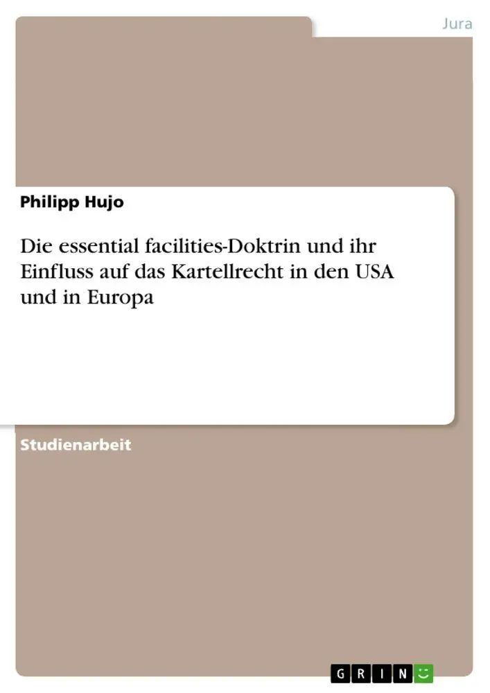 Die essential facilities-Doktrin und ihr Einfluss auf das Kartellrecht in den USA und in Europa / Philipp Hujo / Taschenbuch / 48 S. / Deutsch / 2010 / GRIN Verlag / EAN 9783640684793 - Hujo, Philipp