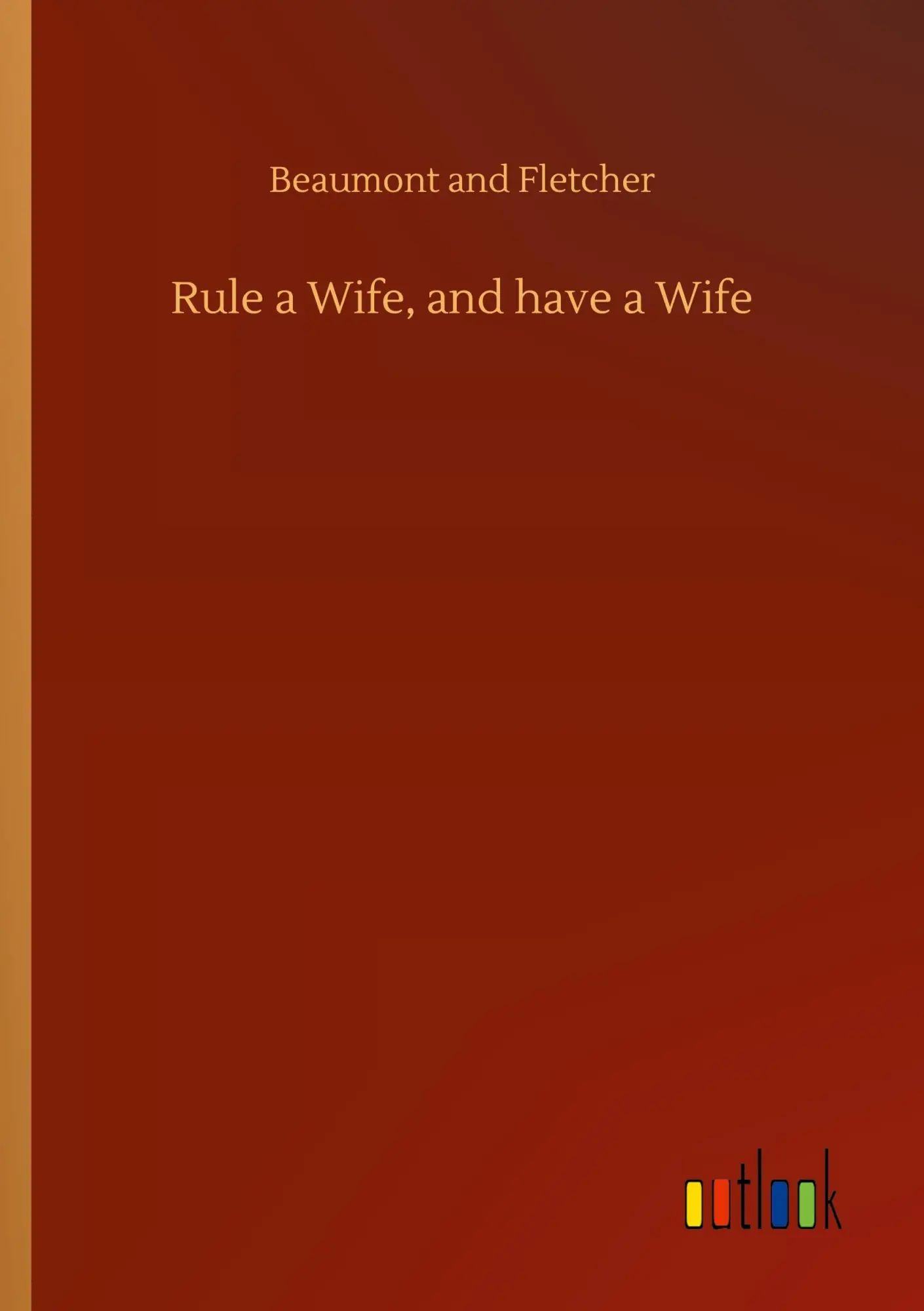 Rule a Wife, and have a Wife / Beaumont and Fletcher / Taschenbuch / 112 S. / Englisch / 2020 / Outlook Verlag / EAN 9783752307993 - Beaumont and Fletcher