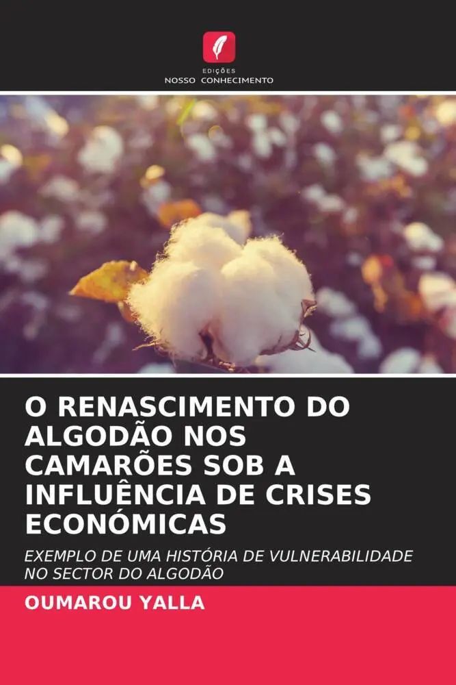 O RENASCIMENTO DO ALGODÃO NOS CAMARÕES SOB A INFLUÊNCIA DE CRISES ECONÓMICAS / EXEMPLO DE UMA HISTÓRIA DE VULNERABILIDADE NO SECTOR DO ALGODÃO / Oumarou Yalla / Taschenbuch / Portugiesisch / 2023 - Yalla, Oumarou