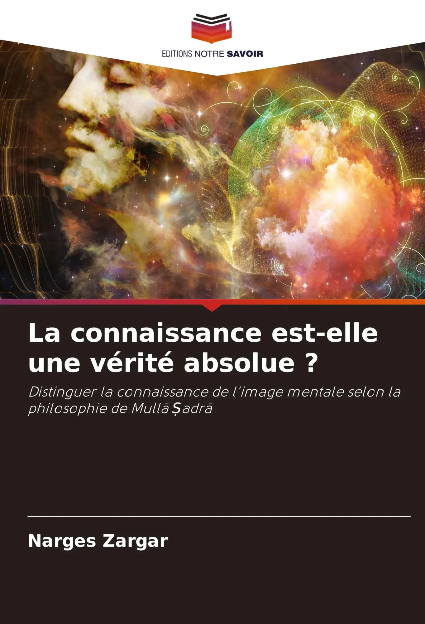 La connaissance est-elle une vérité absolue ? / Distinguer la connaissance de l'image mentale selon la philosophie de Mull¿ ¿adr¿ / Narges Zargar / Taschenbuch / Einband - flex.(Paperback) / 2024 - Zargar, Narges