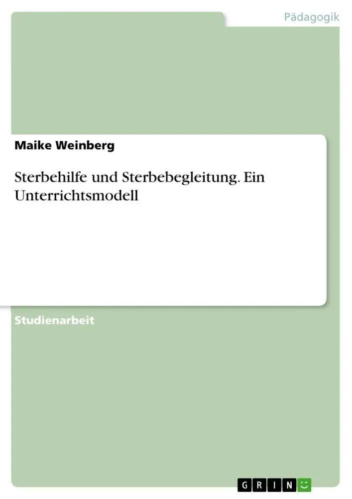 Sterbehilfe und Sterbebegleitung. Ein Unterrichtsmodell / Maike Weinberg / Taschenbuch / 40 S. / Deutsch / 2010 / GRIN Verlag / EAN 9783640669196 - Weinberg, Maike
