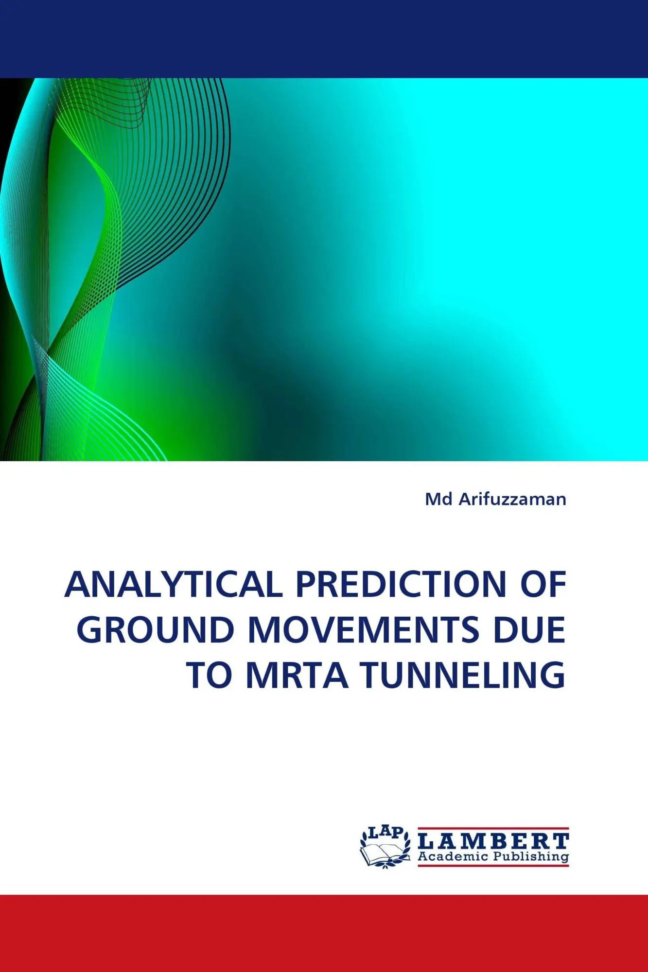 ANALYTICAL PREDICTION OF GROUND MOVEMENTS DUE TO MRTA TUNNELING / Md Arifuzzaman / Taschenbuch / 140 S. / Englisch / 2010 / LAP LAMBERT Academic Publishing / EAN 9783843351997 - Arifuzzaman, Md