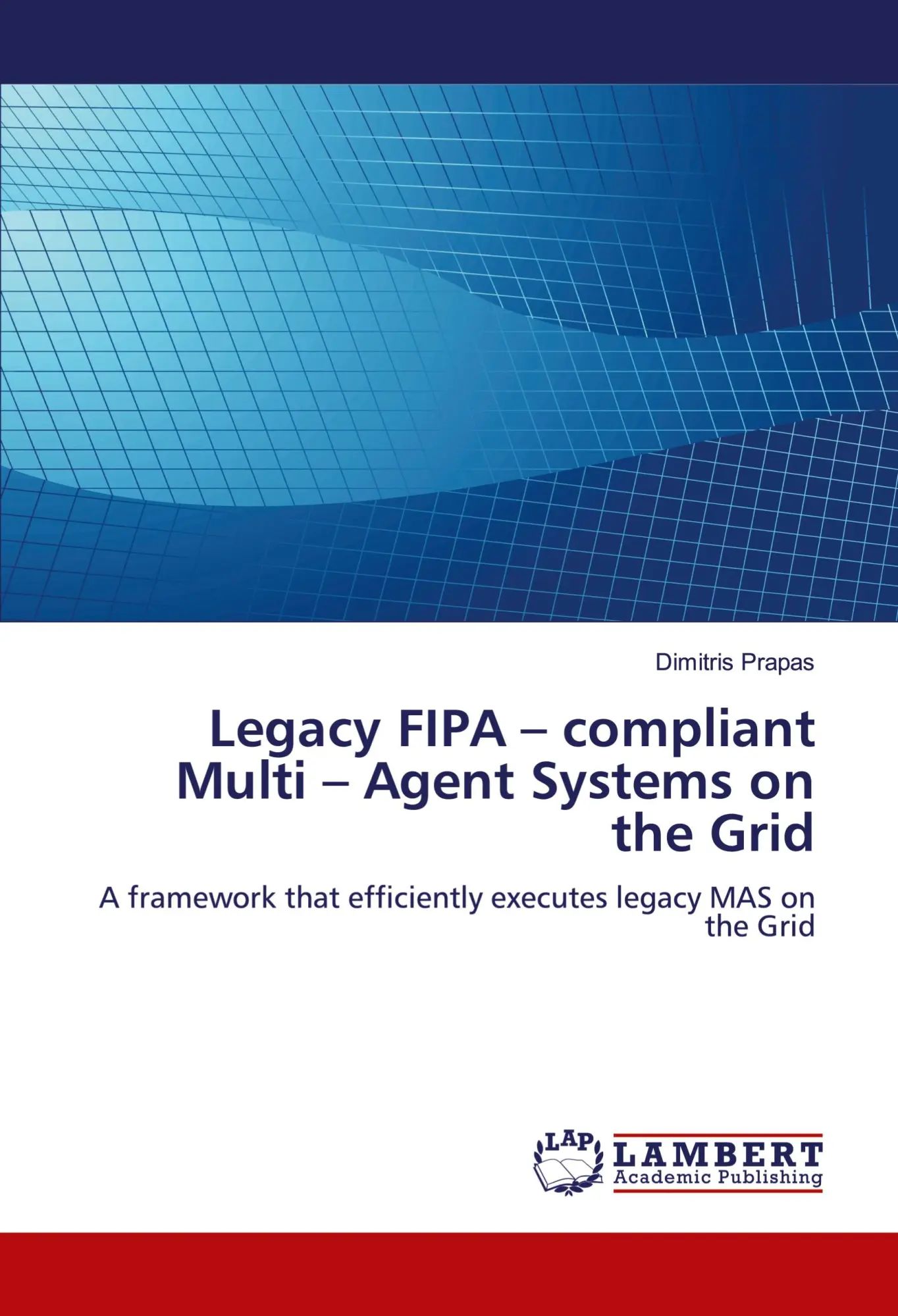 Legacy FIPA - compliant Multi - Agent Systems on the Grid / A framework that efficiently executes legacy MAS on the Grid / Dimitris Prapas / Taschenbuch / 92 S. / Englisch / 2010 / EAN 9783843379199 - Prapas, Dimitris